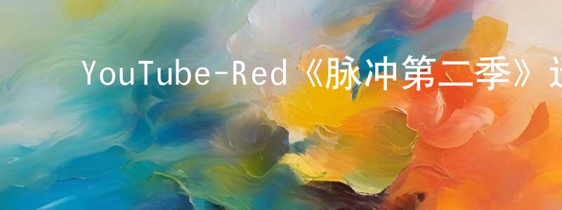 陈锡贵的动漫综艺大全,YouTube-Red《脉冲第二季》迅雷下载/在线观看/百度云-魔幻/科幻-美剧天堂